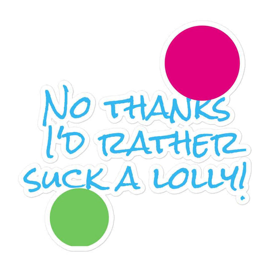 No thanks I'd Rather Suck a Lolly Kiss-Cut stickers