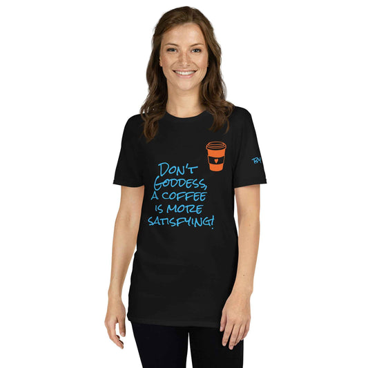 Don't Goddess, A Coffee is More Satisfying T-Shirt