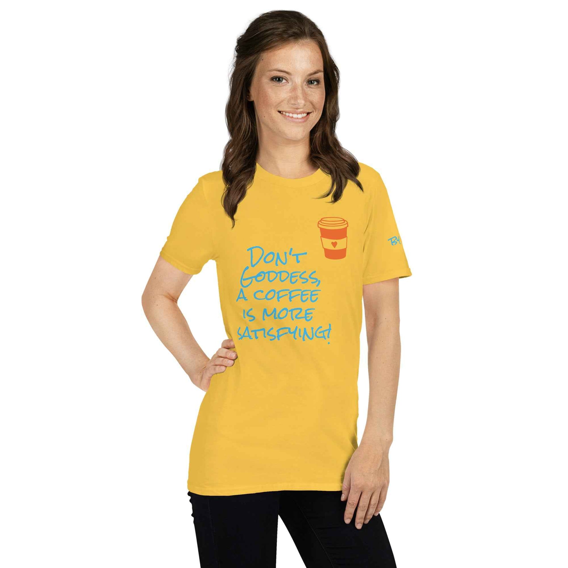 Don't Goddess, A Coffee is More Satisfying T-Shirt