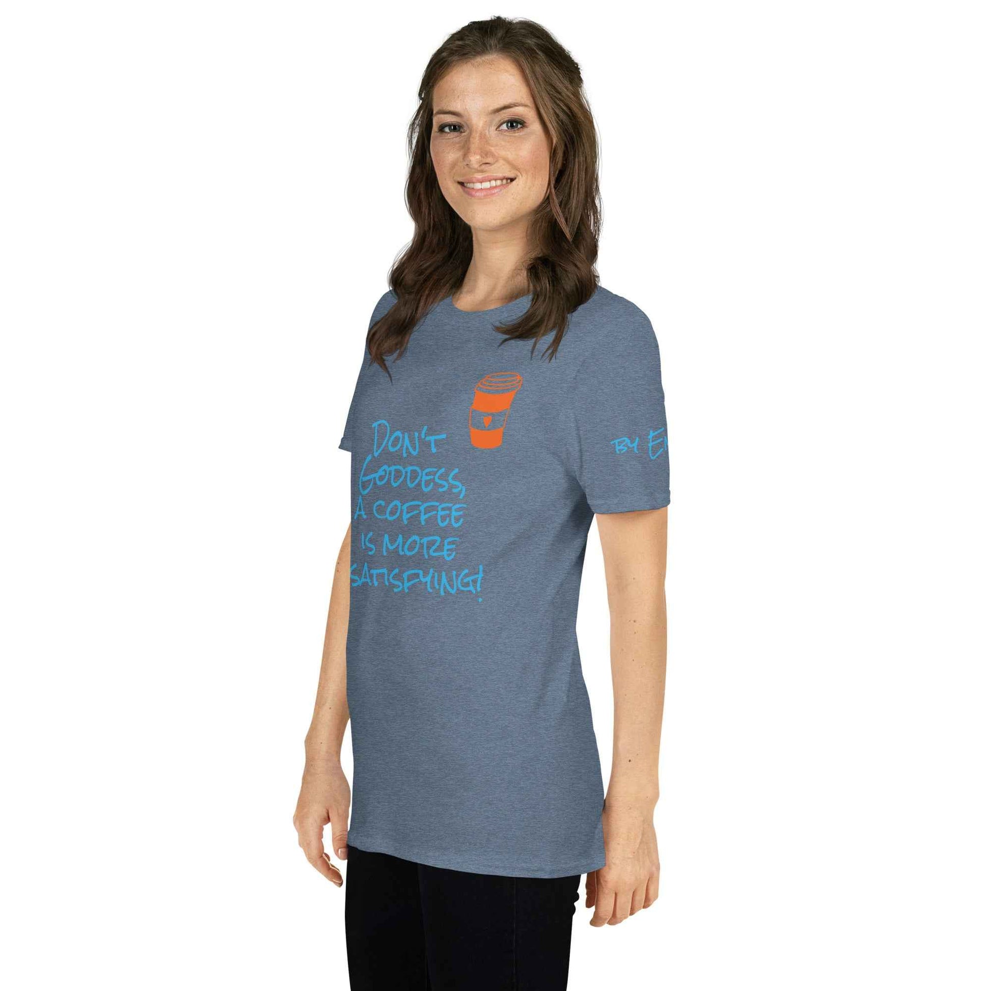 Don't Goddess, A Coffee is More Satisfying T-Shirt