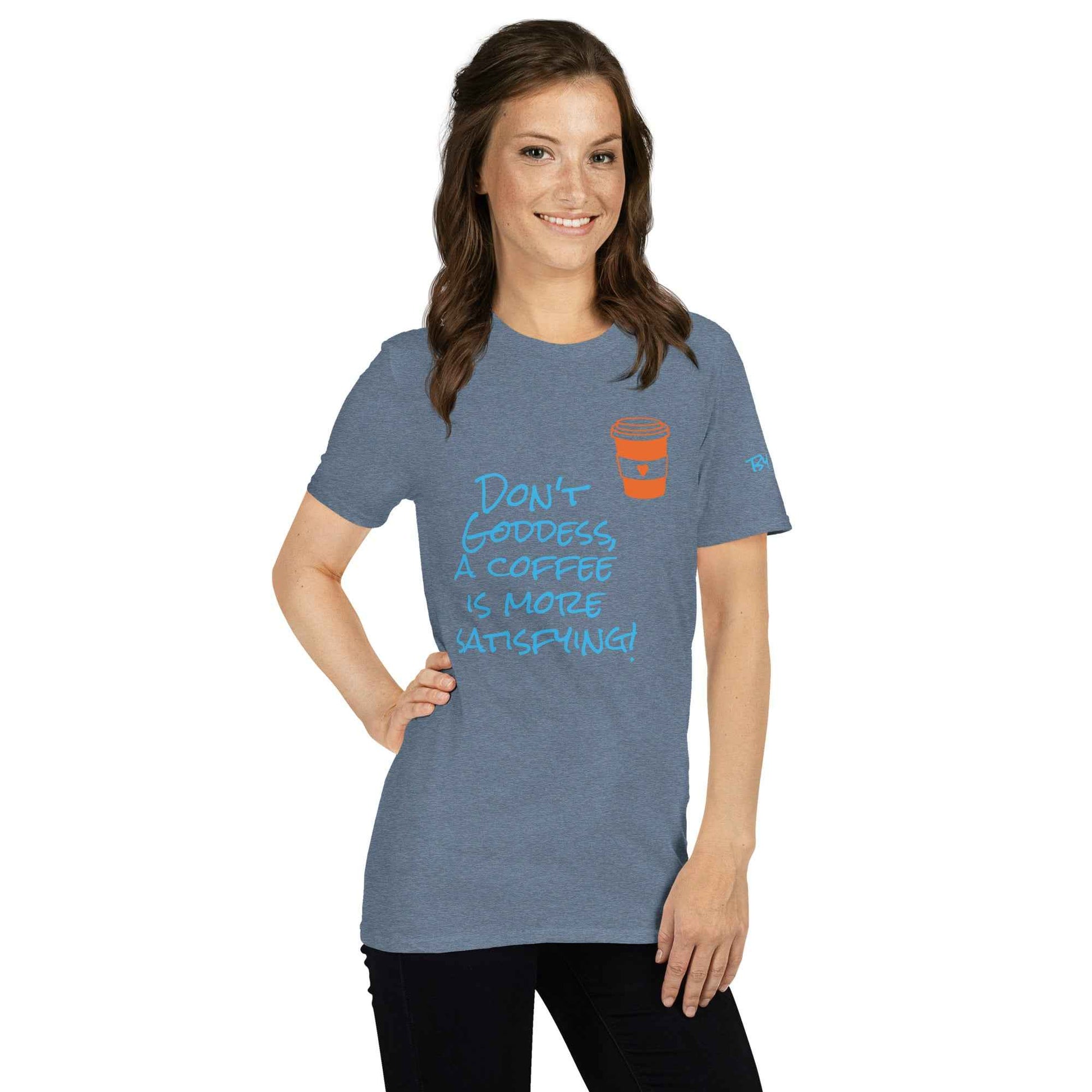 Don't Goddess, A Coffee is More Satisfying T-Shirt