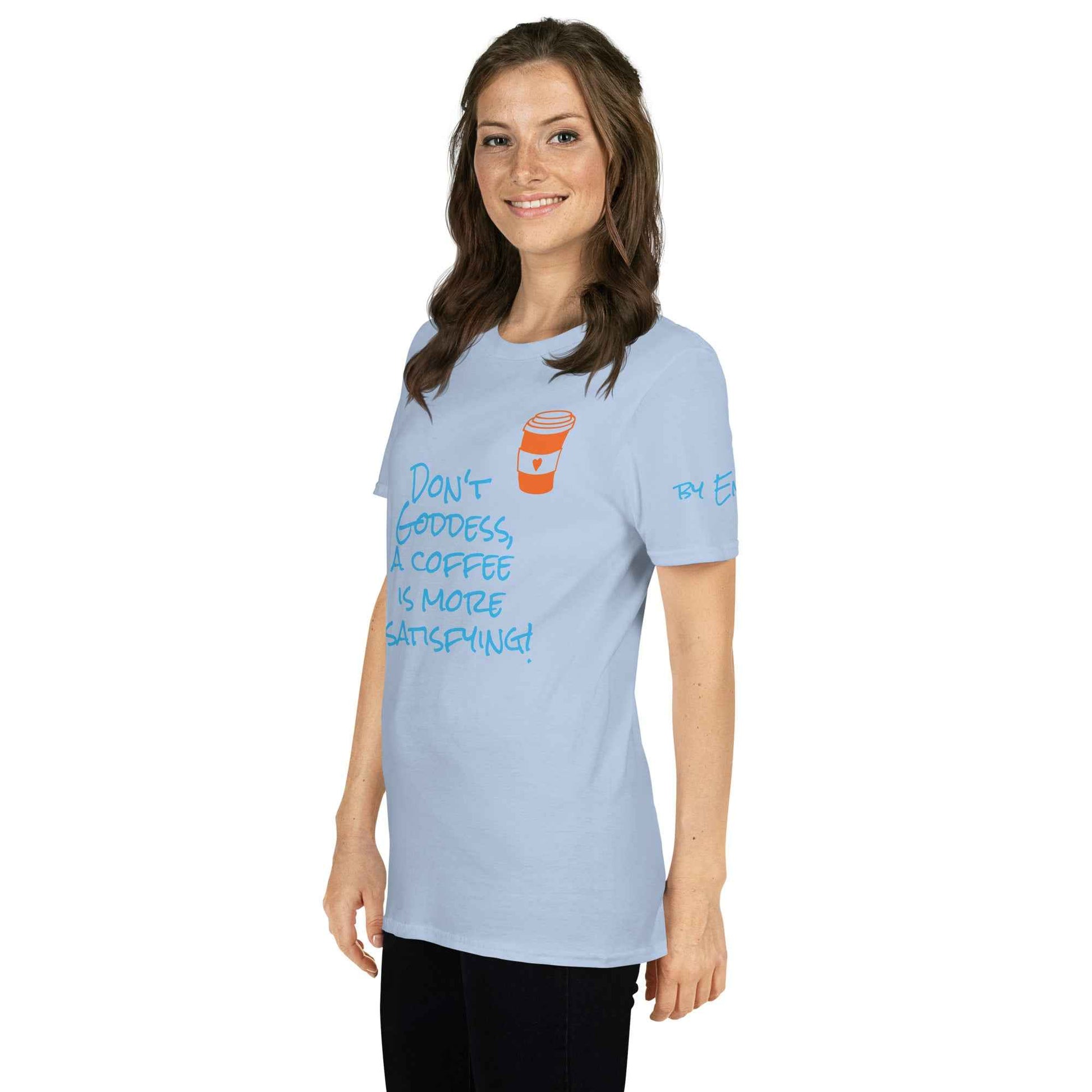 Don't Goddess, A Coffee is More Satisfying T-Shirt