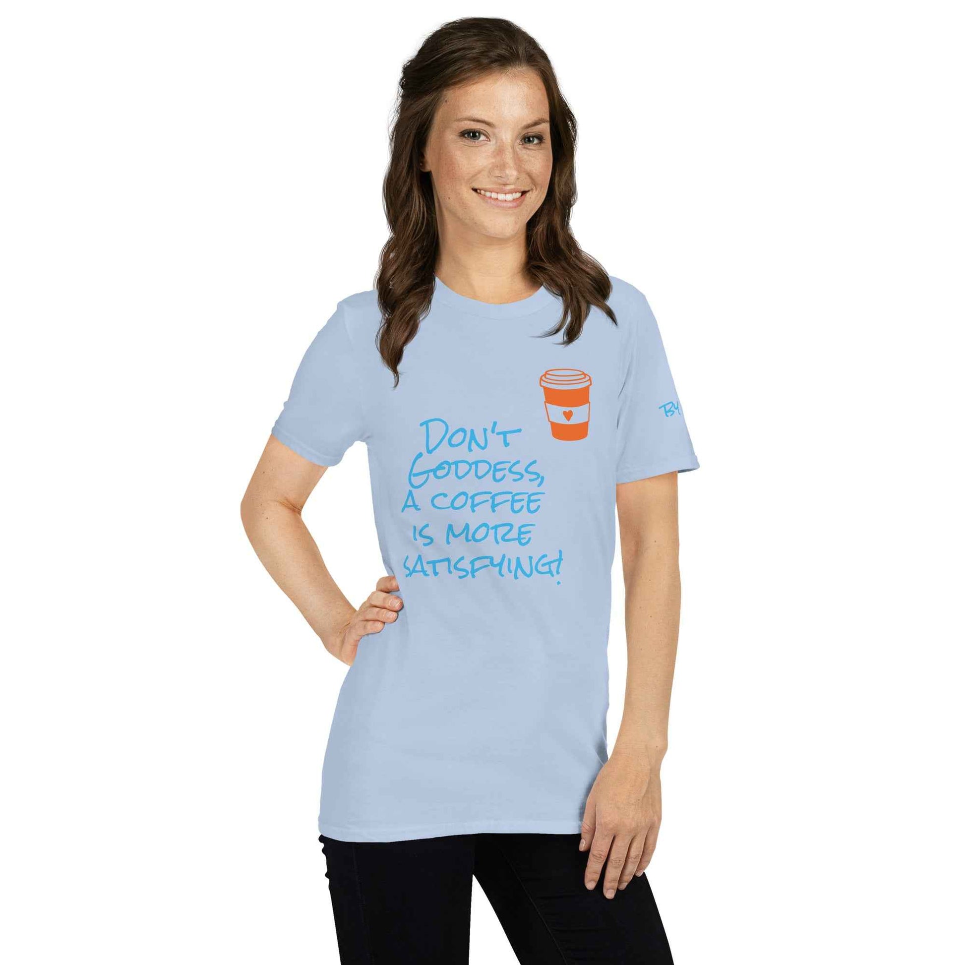 Don't Goddess, A Coffee is More Satisfying T-Shirt
