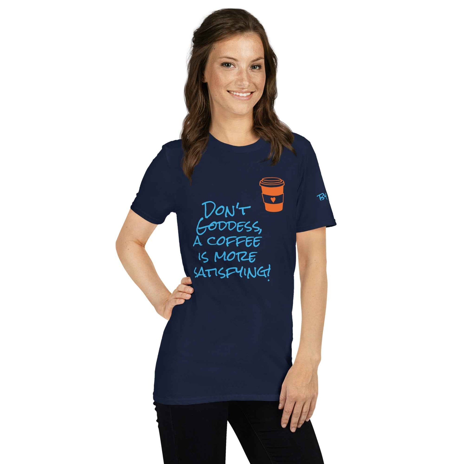 Don't Goddess, A Coffee is More Satisfying T-Shirt
