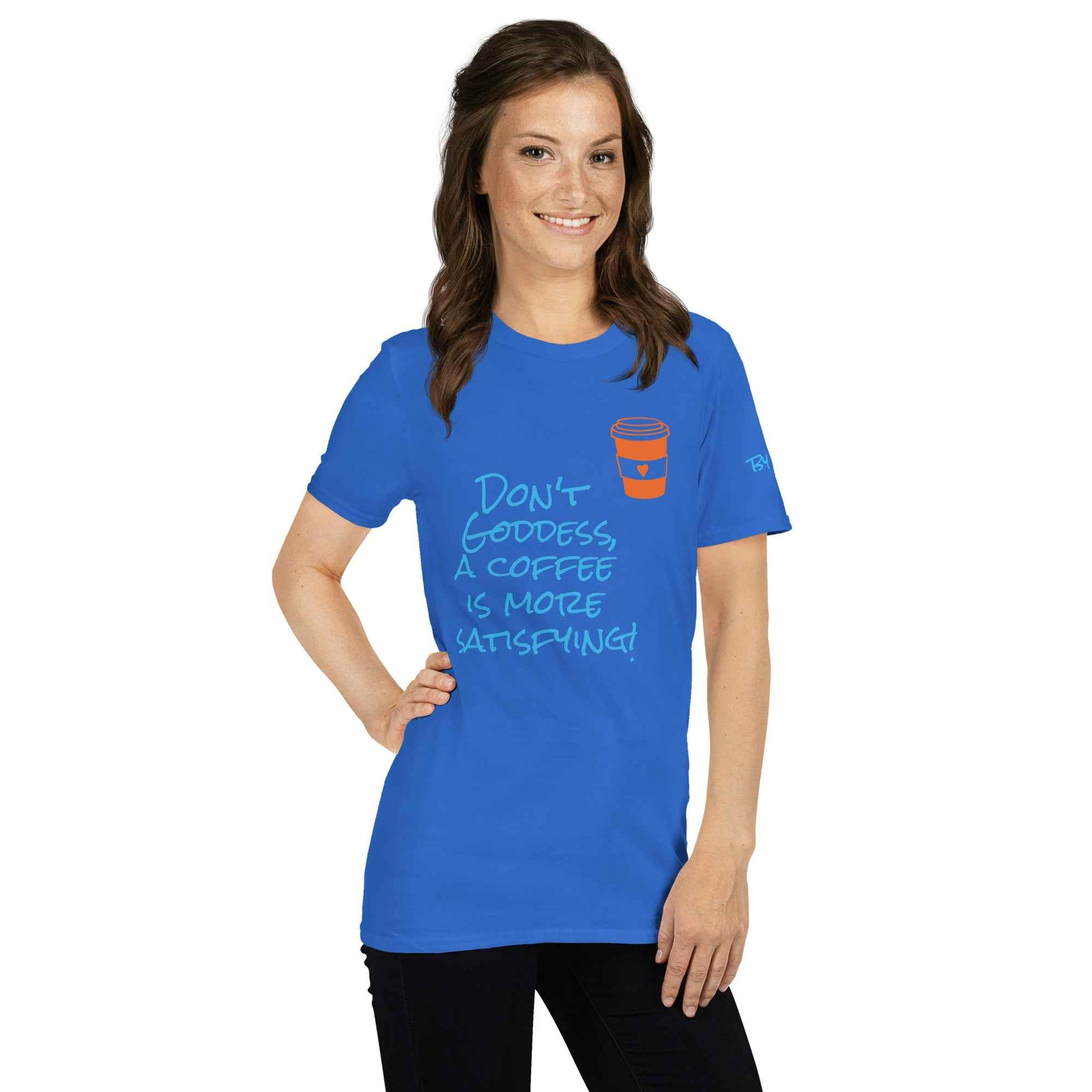 Don't Goddess, A Coffee is More Satisfying T-Shirt