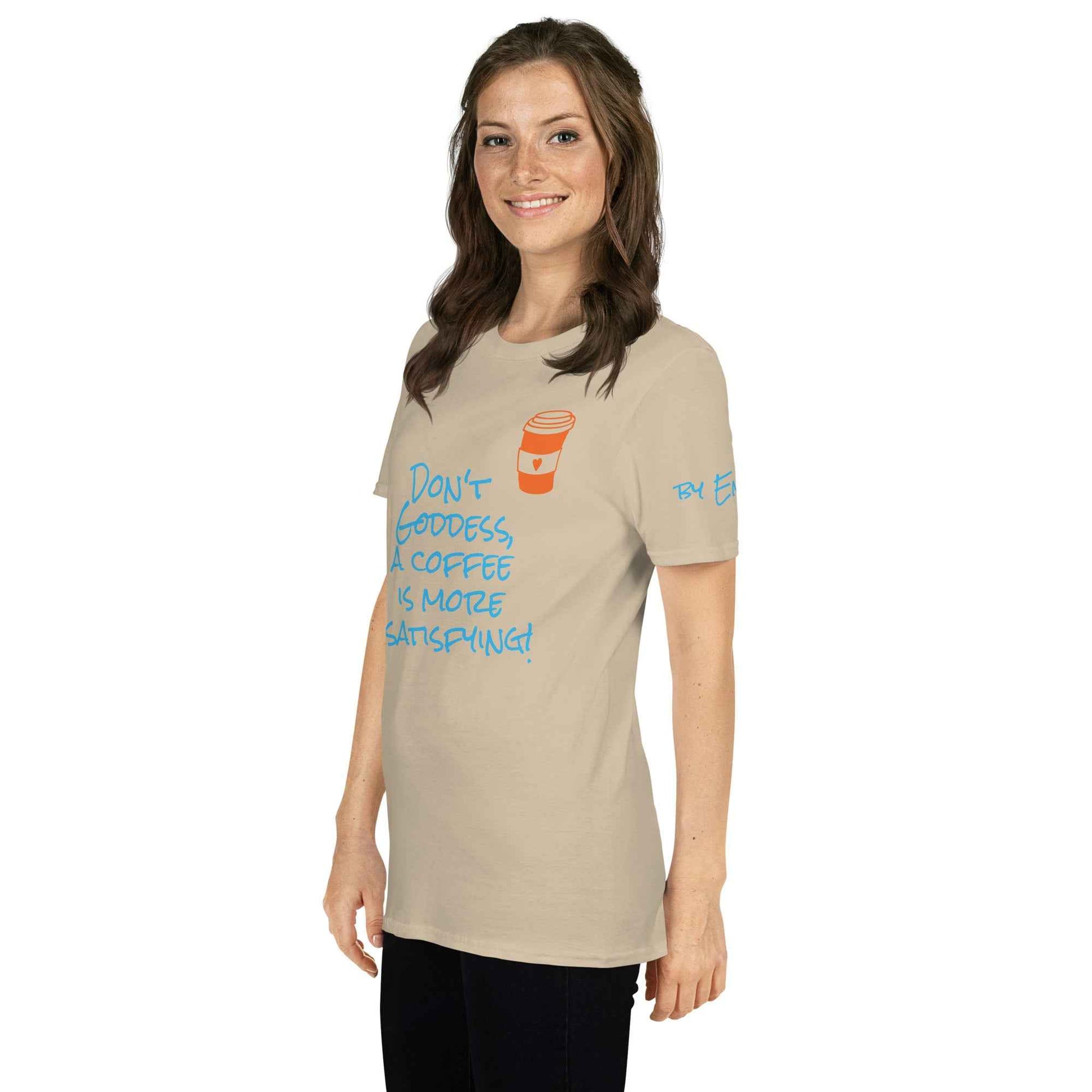 Don't Goddess, A Coffee is More Satisfying T-Shirt