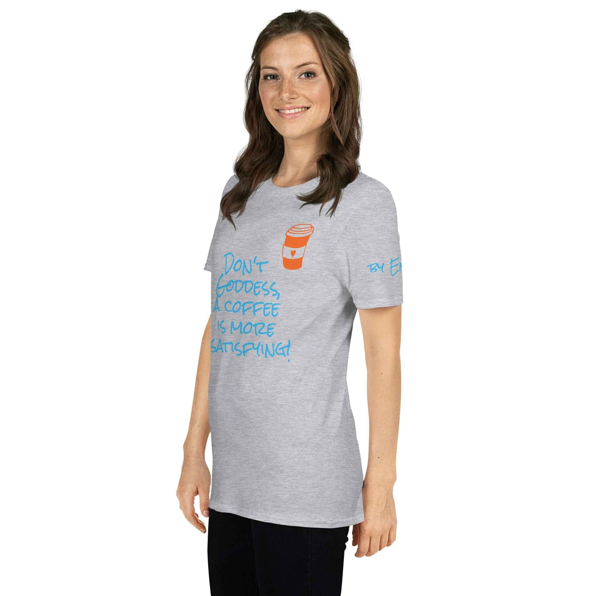 Don't Goddess, A Coffee is More Satisfying T-Shirt