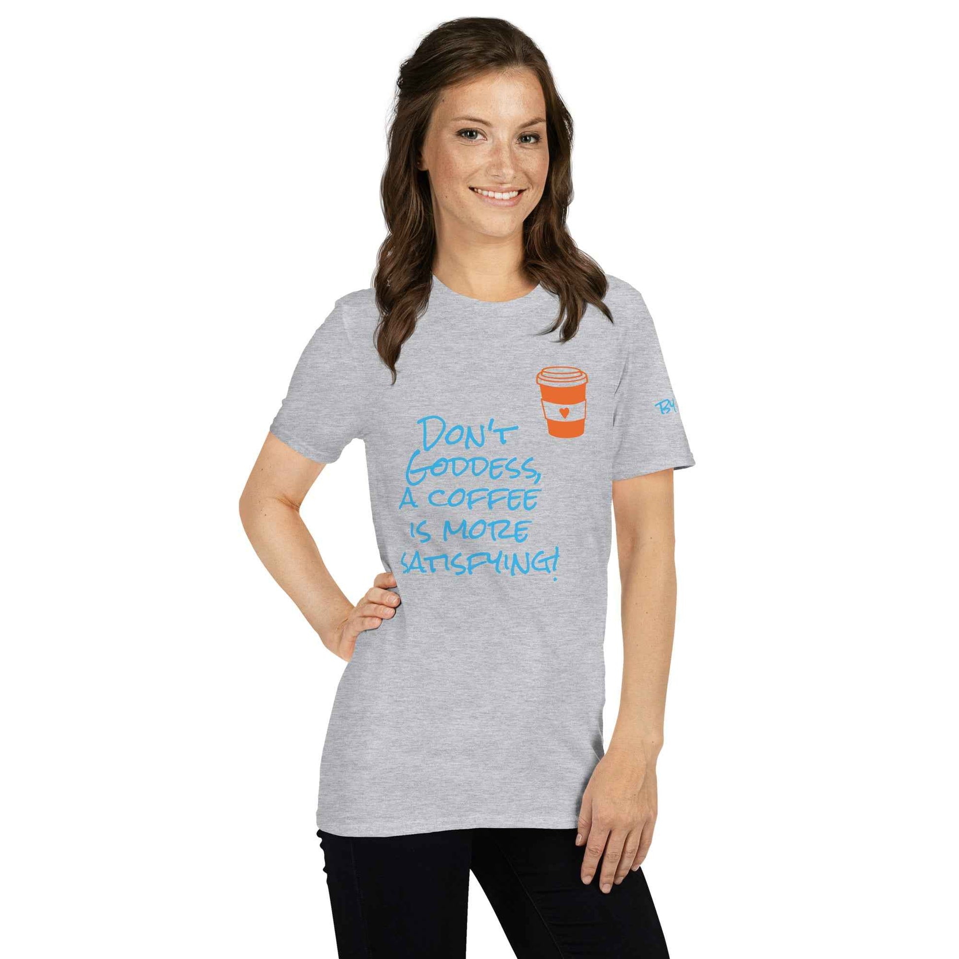Don't Goddess, A Coffee is More Satisfying T-Shirt